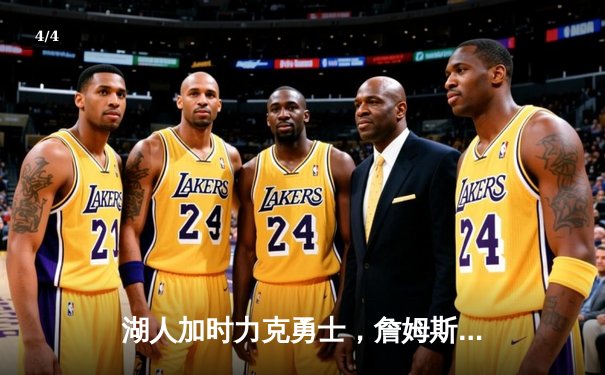 湖人加时力克勇士，詹姆斯全能表现引领胜利 - 4