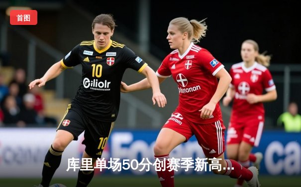 库里单场50分创赛季新高，勇士主场加时险胜凯尔特人