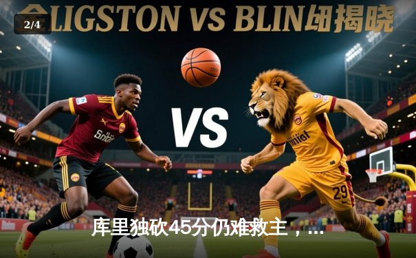 库里独砍45分仍难救主，快船三巨头合体终结勇士连胜 - 2