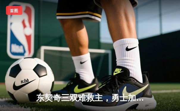 东契奇三双难救主，勇士加时险胜独行侠锁定季后赛席位