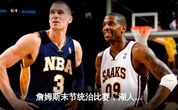 詹姆斯末节统治比赛，湖人加时险胜勇士锁定季后赛席位 - 4