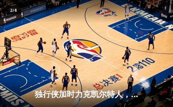 独行侠加时力克凯尔特人，东契奇三双闪耀总决赛G2 - 2