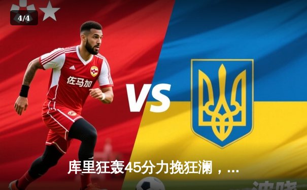 库里狂轰45分力挽狂澜，勇士加时险胜凯尔特人扳平总比分 - 4