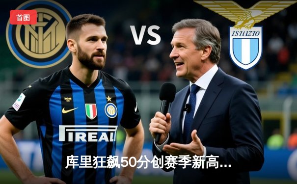 库里狂飙50分创赛季新高，勇士加时险胜国王捍卫主场